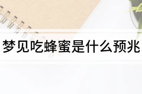昨晚梦见蜂蜜好不好?(梦到蜂蜜什么意思)
