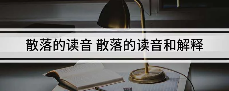 散落的读音 散落的读音和解释