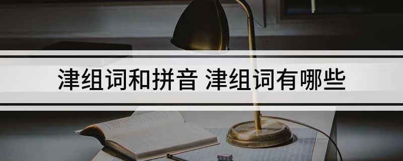 津组词和拼音 津组词有哪些